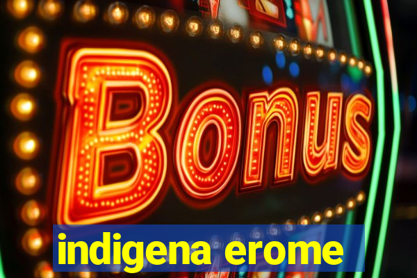 indigena erome